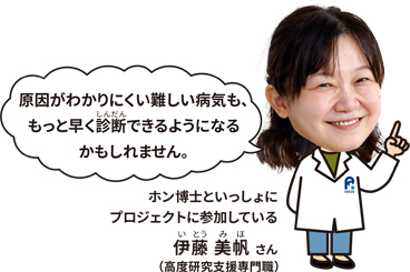 ホン 博士といっしょにプロジェクトに参加している伊藤 美帆さん（高度研究支援専門職）「原因がわかりにくい難しい病気も、もっと早く診断できるようになるかもしれません。」