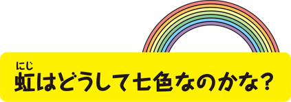 虹はどうして七色なのかな？